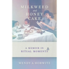 Milkweed and Honey Cake: A Memoir in Ritual Moments - Hardcover