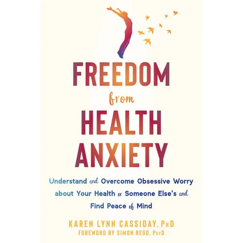 Freedom from Health Anxiety: Understand and Overcome Obsessive Worry about Your Health or Someone Else's and Find Peace of Mind - Paperback