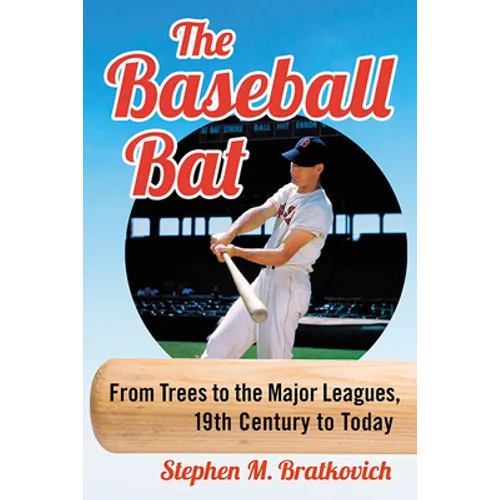 The Baseball Bat: From Trees to the Major Leagues, 19th Century to Today - Paperback