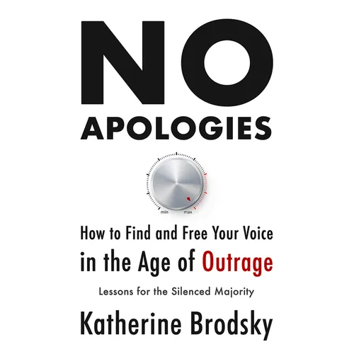 No Apologies: How to Find and Free Your Voice in the Age of Outrage--Lessons for the Silenced Majority - Hardcover