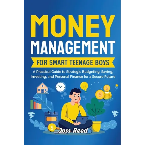 Money Management for Smart Teenage Boys: A Practical Guide to Strategic Budgeting, Saving, Investing, and Personal Finance for a Secure Future - Paperback