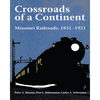 Crossroads of a Continent: Missouri Railroads, 1851-1921 - Hardcover