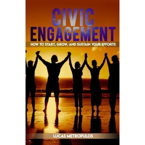 Civic Engagement: How to Start, Grow, and Sustain Your Efforts - Paperback