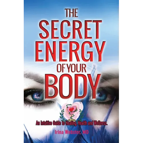 The Secret Energy of your Body: An Intuitive Guide to Healing, Health and Wellness - Paperback