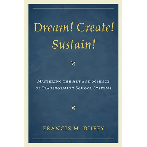 Dream! Create! Sustain!: Mastering the Art and Science of Transforming School Systems - Paperback