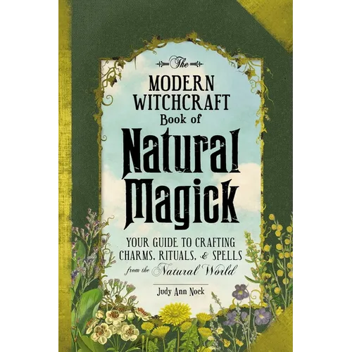 The Modern Witchcraft Book of Natural Magick: Your Guide to Crafting Charms, Rituals, and Spells from the Natural World - Hardcover