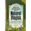 The Modern Witchcraft Book of Natural Magick: Your Guide to Crafting Charms, Rituals, and Spells from the Natural World - Hardcover