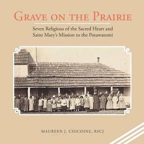 Grave on the Prairie: Seven Religious of the Sacred Heart and Saint Mary'S Mission to the Potawatomi - Paperback