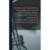 Formulae for Making Tinctures, Infusions, Syrups, Wines, Mixtures, Pills, &c., Simple and Compound, From the Fluid & Solid Extracts - Hardcover