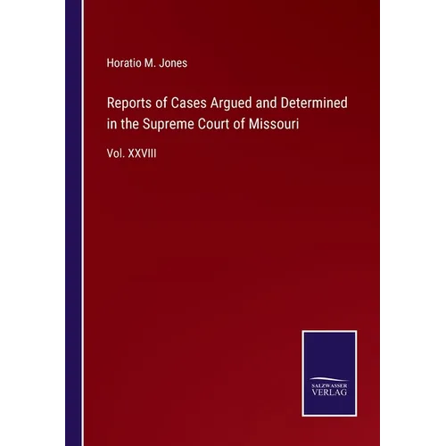 Reports of Cases Argued and Determined in the Supreme Court of Missouri: Vol. XXVIII - Paperback