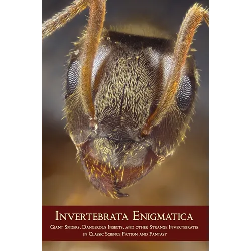 Invertebrata Enigmatica: Giant Spiders, Dangerous Insects, and Other Strange Invertebrates in Classic Science Fiction and Fantasy - Paperback