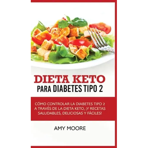 Dieta Keto para la diabetes tipo 2: Cómo controlar la diabetes tipo 2 con la dieta Keto, ¡más recetas saludables, deliciosas y fáciles! - Hardcover