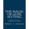 The Magic of Goal Setting: Improving Lives--Shaping Futures - Paperback