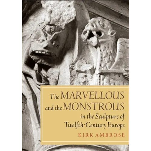 The Marvellous and the Monstrous in the Sculpture of Twelfth-Century Europe - Paperback