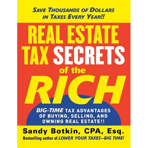 Real Estate Tax Secrets of the Rich: Big-Time Tax Advantages of Buying, Selling, and Owning Real Estate - Paperback