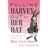 Pulling Harvey Out of Her Hat: The Amazing Story of Mary Coyle Chase - Hardcover
