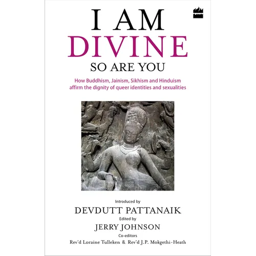 I Am Divine. So Are You: How Buddhism, Jainism, Sikhism and Hinduism Affirm the Dignity of Queer Identities and Sexualities - Hardcover