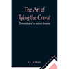 The Art of Tying the Cravat; Demonstrated in sixteen lessons - Paperback
