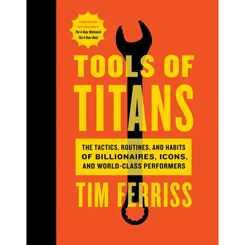 Tools of Titans: The Tactics, Routines, and Habits of Billionaires, Icons, and World-Class Performers - Hardcover