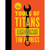 Tools of Titans: The Tactics, Routines, and Habits of Billionaires, Icons, and World-Class Performers - Hardcover