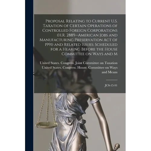 Proposal Relating to Current U.S. Taxation of Certain Operations of Controlled Foreign Corporations (H.R. 2889--American Jobs and Manufacturing Preser - Paperback