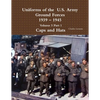 Uniforms of the U.S. Army Ground Forces 1939 - 1945 Volume 5 Part 1 Caps and Hats - Paperback