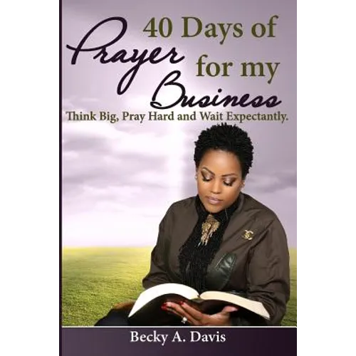 40 Days of Prayer for My Business: Think Big, Pray Hard and Wait Expectantly - Paperback