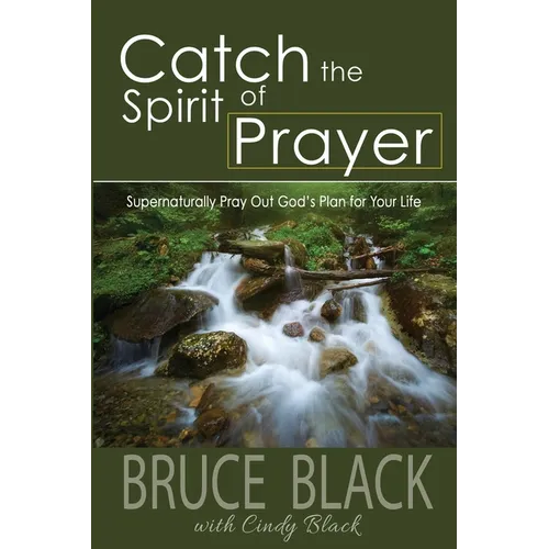 Catch the Spirit of Prayer: Supernaturally Pray Out God's Plan for Your Life - Paperback