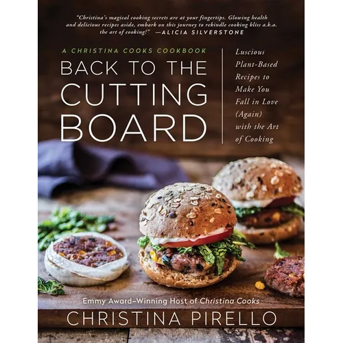 Back to the Cutting Board: Luscious Plant-Based Recipes to Make You Fall in Love (Again) with the Art of Cooking - Paperback