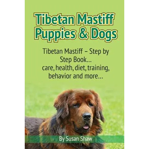 Tibetan Mastiff Puppies & Dogs: Tibetan Mastiff - Step by Step Book... care, health, diet, training, behavior and more... - Paperback