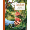 Fruit Trees for Every Garden: An Organic Approach to Growing Apples, Pears, Peaches, Plums, Citrus, and More - Paperback