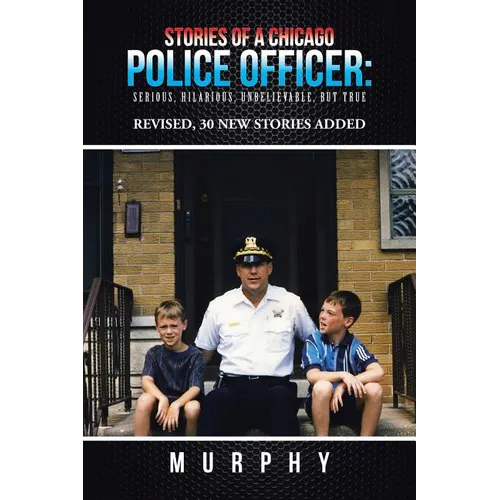 Stories of a Chicago Police Officer: Serious, Hilarious, Unbelievable, but True - Paperback