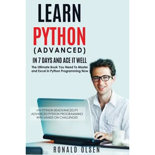 Python: Learn Python (Advanced) in 7 Days and Ace It Well. Hands On Challenges INCLUDED! - Paperback