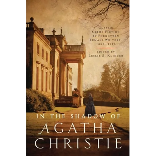 In Shadow of Agatha Christie: Classic Crime Fiction by Forgotten Female Writers: 1850-1917 - Paperback