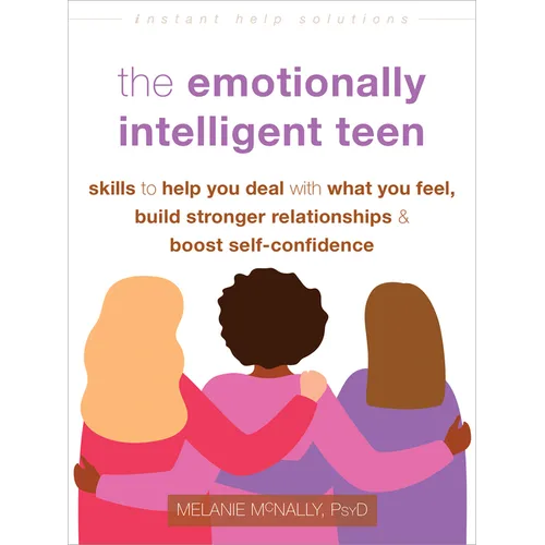 The Emotionally Intelligent Teen: Skills to Help You Deal with What You Feel, Build Stronger Relationships, and Boost Self-Confidence - Paperback