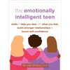 The Emotionally Intelligent Teen: Skills to Help You Deal with What You Feel, Build Stronger Relationships, and Boost Self-Confidence - Paperback