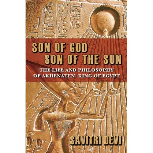Son of God, Son of the Sun: The Life and Philosophy of Akhenaten, King of Egypt - Paperback