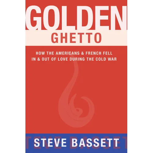 Golden Ghetto: How the Americans & French Fell in & Out of Love During the Cold War - Paperback