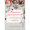 Glimpsing Resurrection: Cancer, Trauma, and Ministry - Paperback