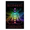 Chakras for Beginners: Learn Everything on Balancing Chakras, Mantras and Strengthening Auras Today - Paperback