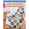 Learn to Crochet Circles Into Squares: This Popular Motif Will Become Your Go-To Favorite! - Paperback
