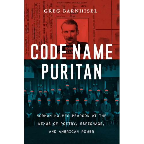 Code Name Puritan: Norman Holmes Pearson at the Nexus of Poetry, Espionage, and American Power - Hardcover