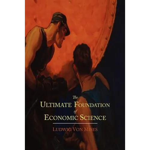 The Ultimate Foundation of Economic Science: An Essay on Method - Paperback