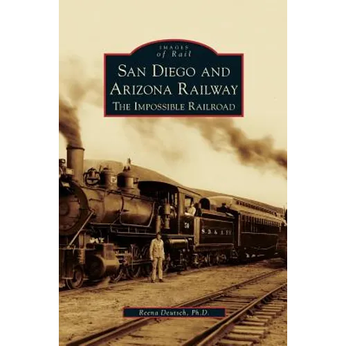San Diego and Arizona Railway: The Impossible Railroad - Hardcover