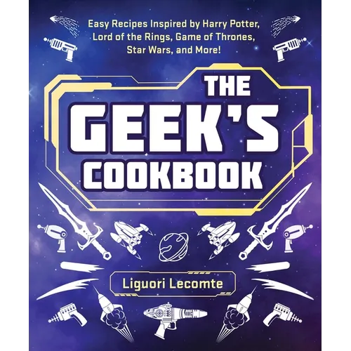 The Geek's Cookbook: Easy Recipes Inspired by Harry Potter, Lord of the Rings, Game of Thrones, Star Wars, and More! - Paperback