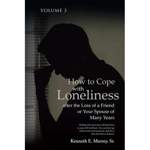 How to Cope with Loneliness after the Loss of a Friend or Your Spouse of Many Years: Volume 3 - Paperback