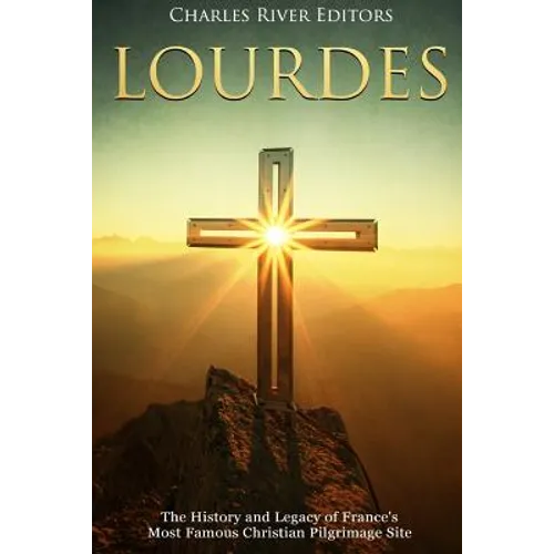 Lourdes: The History and Legacy of France's Most Famous Christian Pilgrimage Site - Paperback