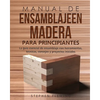 Manual de ensamblajeen madera para principiantes: La guía esencial de ensamblaje con herramientas, técnicas, consejos y proyectos iniciales - Paperback