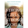 Strong Girls, Strong World: A Practical Guide to Helping Them Soar--And Creating a Better Future for Us All - Paperback
