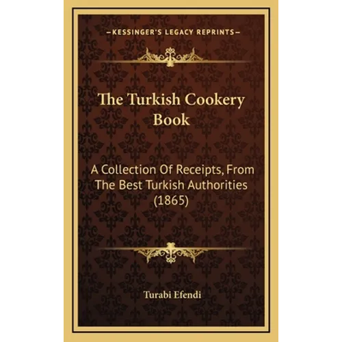 The Turkish Cookery Book: A Collection Of Receipts, From The Best Turkish Authorities (1865) - Hardcover